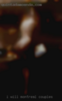 I will make Montreal couples you orgasm multiple times.